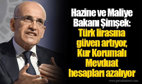 Hazine ve Maliye Bakanı Şimşek: Türk lirasına güven artıyor, Kur Korumalı Mevduat hesapları azalıyor