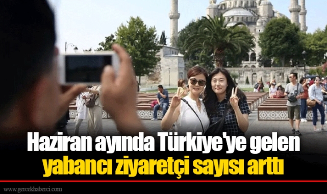 Haziran ayında Türkiye'ye gelen yabancı ziyaretçi sayısı arttı