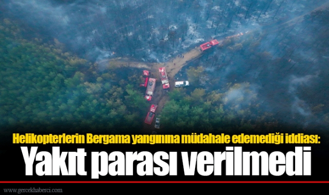 Helikopterlerin Bergama yangınına müdahale edemediği iddiası: Yakıt parası verilmedi