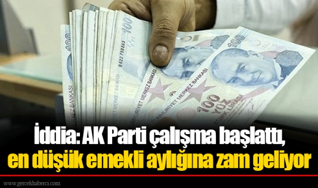 İddia: AK Parti çalışma başlattı, en düşük emekli aylığına zam geliyor