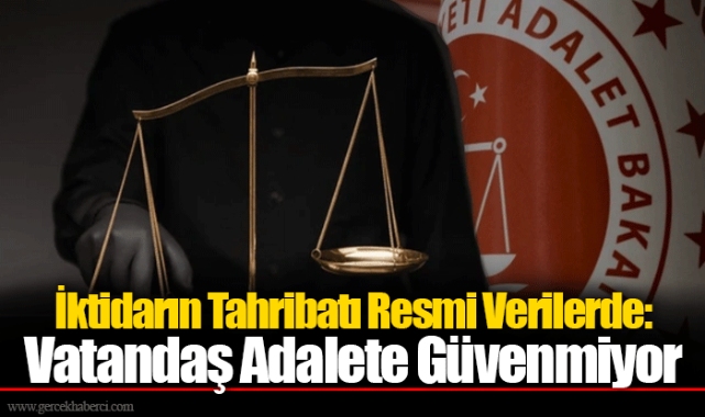 İktidarın Tahribatı Resmi Verilerde: Vatandaş Adalete Güvenmiyor
