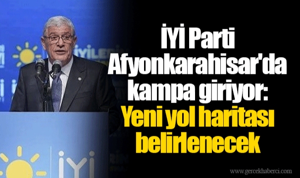 İYİ Parti Afyonkarahisar'da kampa giriyor: Yeni yol haritası belirlenecek