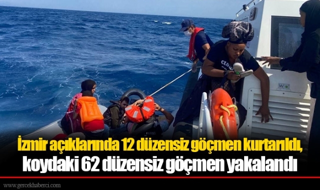 İzmir açıklarında 12 düzensiz göçmen kurtarıldı, koydaki 62 düzensiz göçmen yakalandı