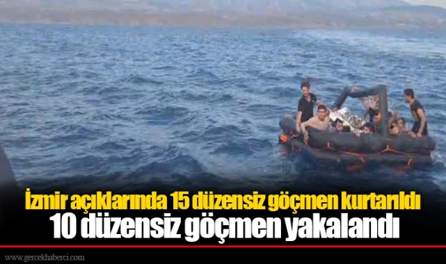 İzmir açıklarında 15 düzensiz göçmen kurtarıldı, 10 düzensiz göçmen yakalandı