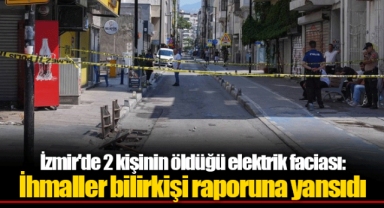 İzmir'de 2 kişinin öldüğü elektrik faciası: İhmaller bilirkişi raporuna yansıdı