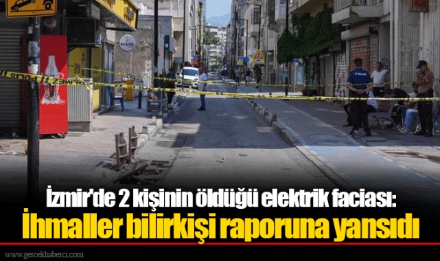 İzmir'de 2 kişinin öldüğü elektrik faciası: İhmaller bilirkişi raporuna yansıdı