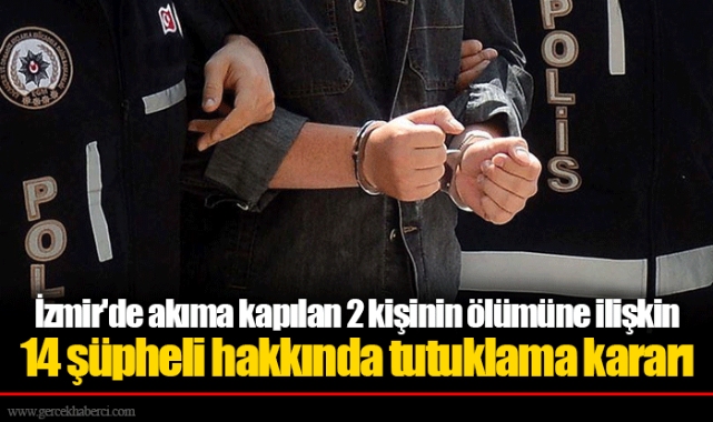 İzmir'de akıma kapılan 2 kişinin ölümüne ilişkin 14 şüpheli hakkında tutuklama kararı