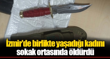 İzmir'de birlikte yaşadığı kadını sokak ortasında öldürdü