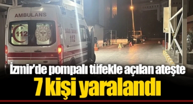 İzmir'de pompalı tüfekle açılan ateşte 7 kişi yaralandı