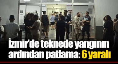 İzmir'de teknede yangının ardından patlama: 6 yaralı