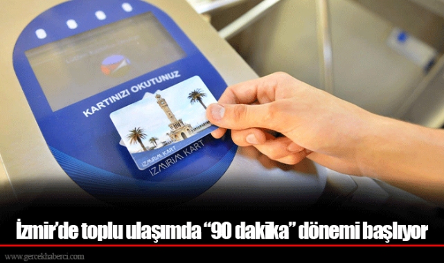İzmir’de toplu ulaşımda “90 dakika” dönemi başlıyor