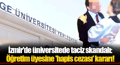 İzmir'de üniversitede taciz skandalı: Öğretim üyesine 'hapis cezası' kararı!