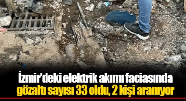 İzmir'deki elektrik akımı faciasında gözaltı sayısı 33 oldu, 2 kişi aranıyor