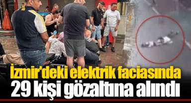 İzmir'deki elektrik faciasında 29 kişi gözaltına alındı