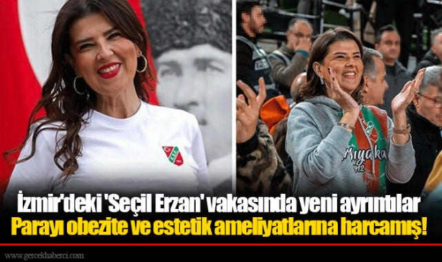 İzmir'deki 'Seçil Erzan' vakasında yeni ayrıntılar Parayı obezite ve estetik ameliyatlarına harcamış!
