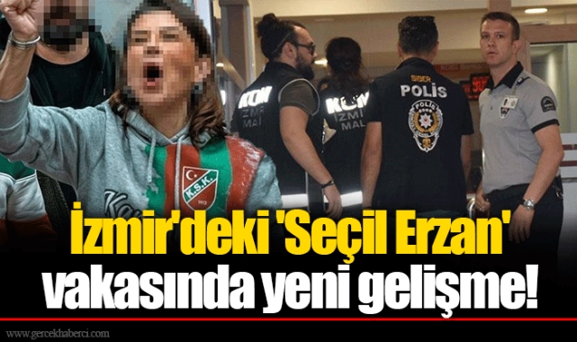 İzmir'deki 'Seçil Erzan' vakasında yeni gelişme!