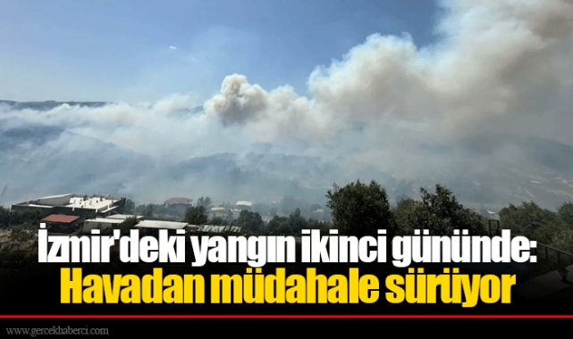 İzmir'deki yangın ikinci gününde: Havadan müdahale sürüyor