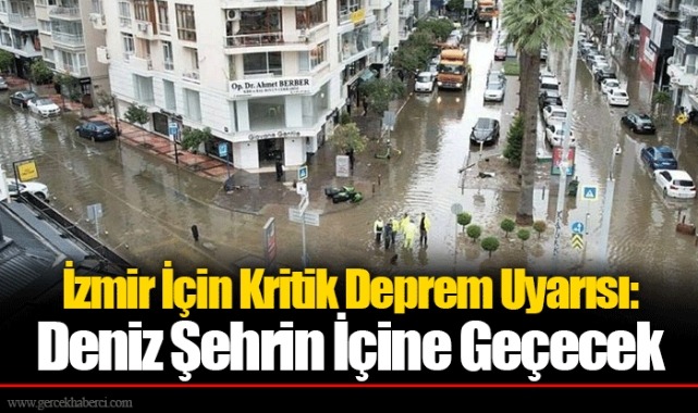 İzmir İçin Kritik Deprem Uyarısı: Deniz Şehrin İçine Geçecek