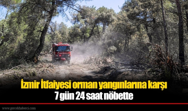 İzmir İtfaiyesi orman yangınlarına karşı 7 gün 24 saat nöbette