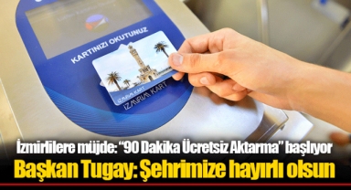 İzmirlilere müjde: “90 Dakika Ücretsiz Aktarma” başlıyor
