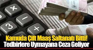 Kamuda Çift Maaş Saltanatı Bitti! Tedbirlere Uymayana Ceza Geliyor