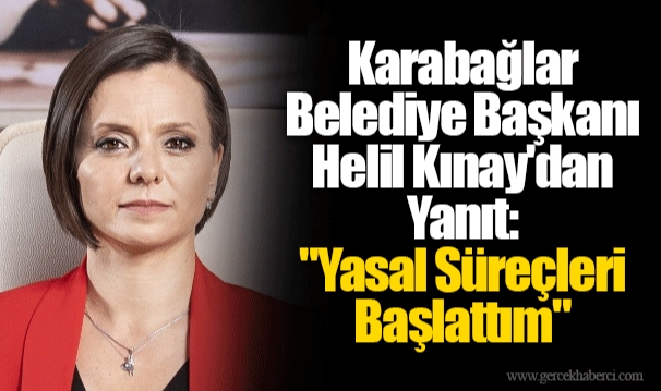 Karabağlar Belediye Başkanı Helil Kınay'dan Yanıt: "Yasal Süreçleri Başlattım"