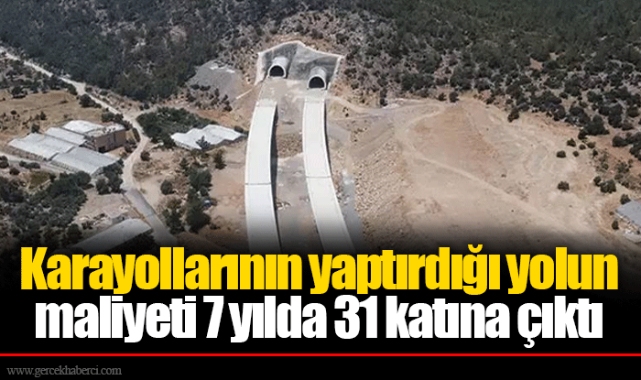Karayollarının yaptırdığı yolun maliyeti 7 yılda 31 katına çıktı