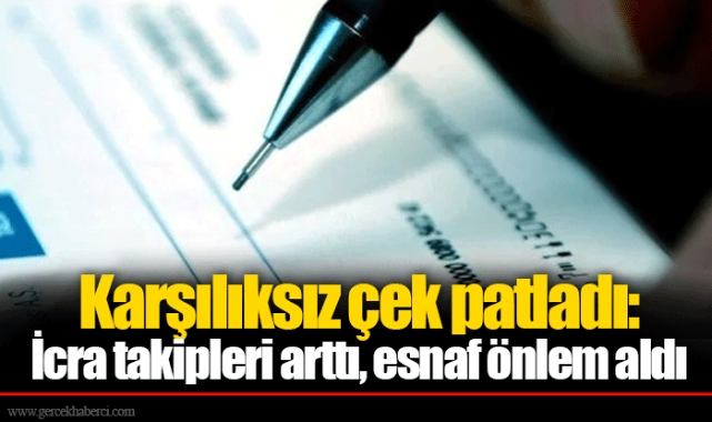 Karşılıksız çek patladı: İcra takipleri arttı, esnaf önlem aldı