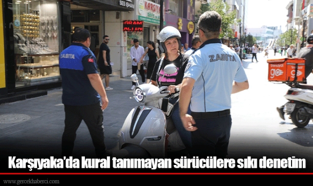Karşıyaka’da kural tanımayan sürücülere sıkı denetim