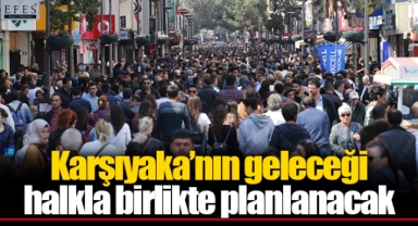Karşıyaka’nın geleceği halkla birlikte planlanacak