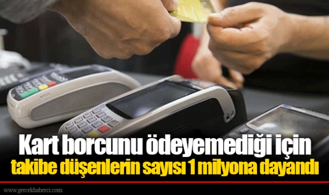 Kart borcunu ödeyemediği için takibe düşenlerin sayısı 1 milyona dayandı