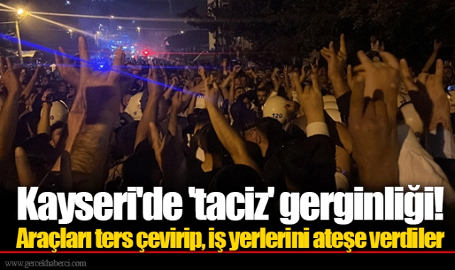 Kayseri'de 'taciz' gerginliği! Araçları ters çevirip, iş yerlerini ateşe verdiler