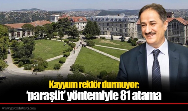 Kayyum rektör durmuyor: Boğaziçi Üniversitesi'nde ‘paraşüt’ yöntemiyle 81 atama