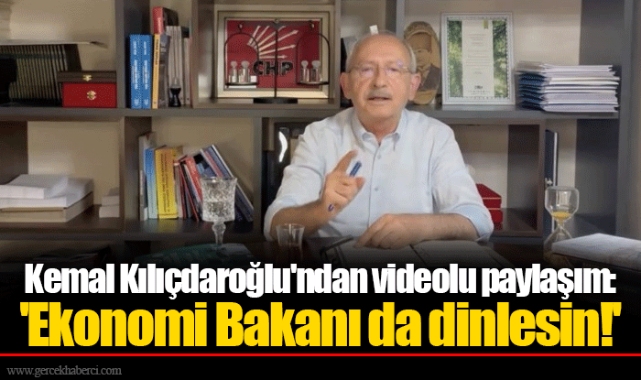 Kemal Kılıçdaroğlu'ndan videolu paylaşım: 'Ekonomi Bakanı da dinlesin!'