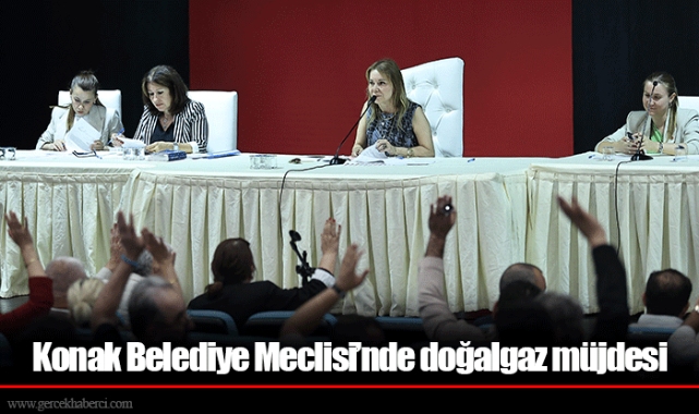 Konak Belediye Meclisi’nde doğalgaz müjdesi