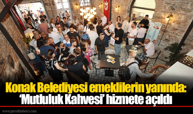 Konak Belediyesi emeklilerin yanında: ‘Mutluluk Kahvesi’ hizmete açıldı