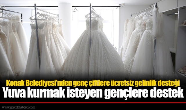 Konak Belediyesi’nden genç çiftlere ücretsiz gelinlik desteği