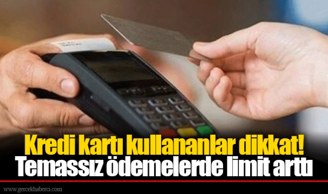 Kredi kartı kullananlar dikkat! Temassız ödemelerde limit arttı