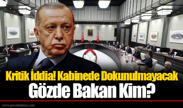 Kritik İddia! Kabinede Dokunulmayacak Gözde Bakan Kim?