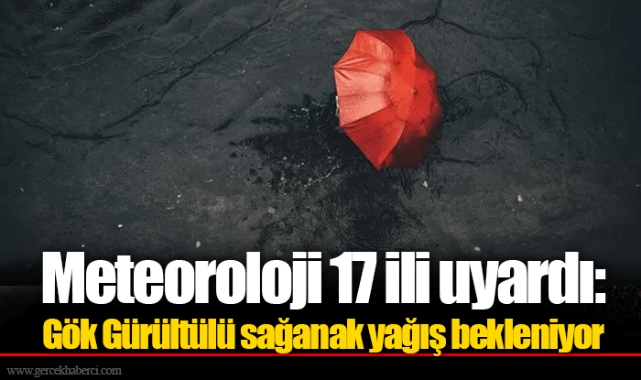 Meteoroloji 17 ili uyardı: Gök Gürültülü sağanak yağış bekleniyor
