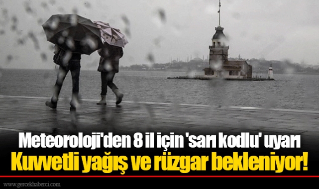 Meteoroloji'den 8 il için 'sarı kodlu' uyarı  Kuvvetli yağış ve rüzgar bekleniyor!