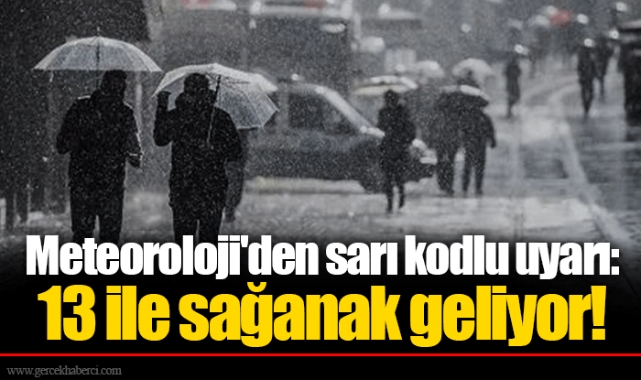 Meteoroloji'den sarı kodlu uyarı: 13 ile sağanak geliyor!