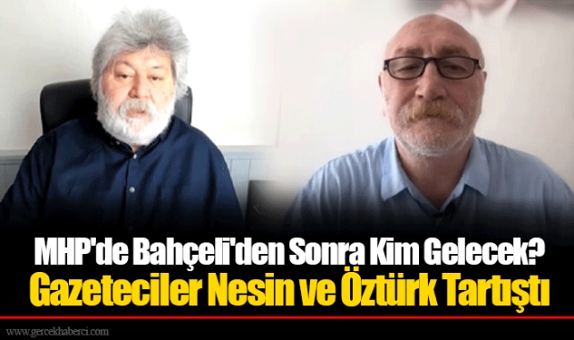 MHP'de Bahçeli'den Sonra Kim Gelecek? Gazeteciler Nesin ve Öztürk Tartıştı