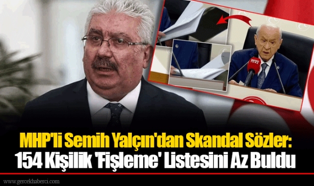 MHP&#039;li Semih Yalçın&#039;dan Skandal Sözler: 154 Kişilik &#039;Fişleme&#039; Listesini Az Buldu