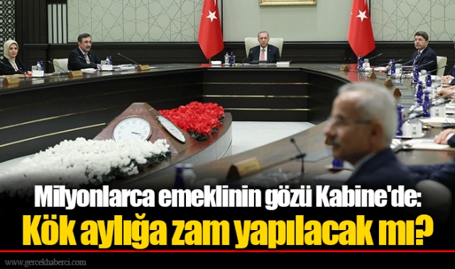 Milyonlarca emeklinin gözü Kabine'de: Kök aylığa zam yapılacak mı?