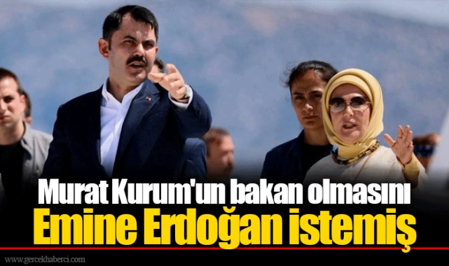 Murat Kurum'un bakan olmasını Emine Erdoğan istemiş