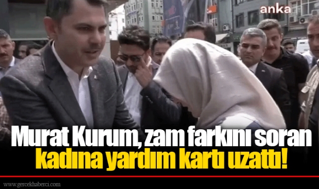Murat Kurum, zam farkını soran kadına yardım kartı uzattı!