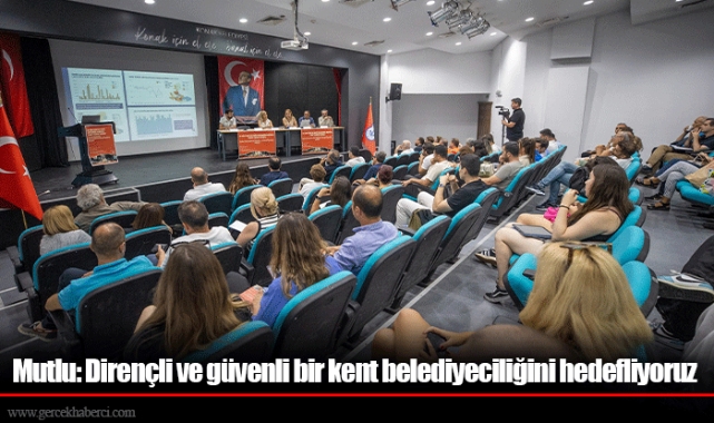 Mutlu: Dirençli ve güvenli bir kent belediyeciliğini hedefliyoruz
