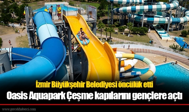 Oasis Aquapark Çeşme kapılarını gençlere açtı