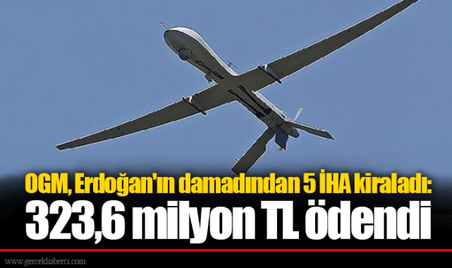 OGM, Erdoğan'ın damadından 5 İHA kiraladı: 323,6 milyon TL ödendi